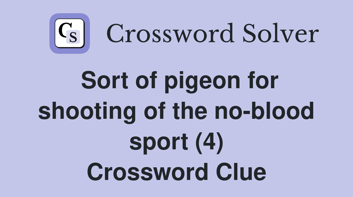 Sort of pigeon for shooting of the noblood sport (4) Crossword Clue